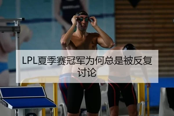 LPL夏季赛冠军为何总是被反复讨论